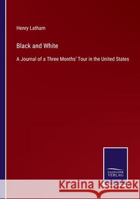 Black and White: A Journal of a Three Months' Tour in the United States Henry Latham 9783752563641 Salzwasser-Verlag - książka