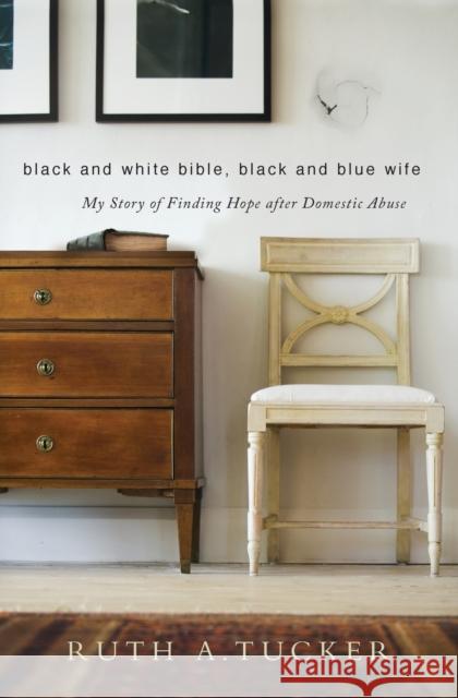 Black and White Bible, Black and Blue Wife: My Story of Finding Hope After Domestic Abuse Ruth A. Tucker 9780310524984 Zondervan - książka