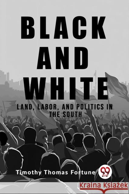Black and White Land, Labor, and Politics in the South Timothy Thomas Fortune 9789362203335 Double 9 Books - książka