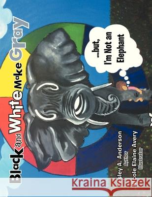 Black and White Make Gray...but, I'm Not an Elephant Lesley A. Anderson 9781479780938 Xlibris - książka
