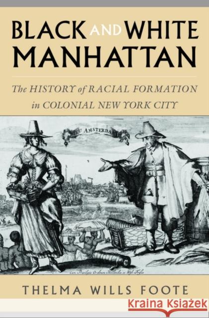 Black and White Manhattan: The History of Racial Formation in Colonial New York City Foote, Thelma Wills 9780195165371 Oxford University Press - książka