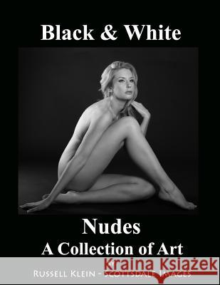 Black and White Nudes: A Collection of Art Russell Klein Scottsdale Images 9781468127577 Createspace - książka