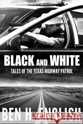Black and White: Tales of the Texas Highway Patrol Ben H English   9781647380588 Creative Texts Publishers, LLC - książka