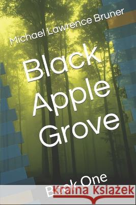Black Apple Grove: Book One Michael Lawrence Bruner   9798385947447 Independently Published - książka