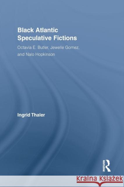 Black Atlantic Speculative Fictions: Octavia E. Butler, Jewelle Gomez, and Nalo Hopkinson Ingrid Thaler 9781138816183 Routledge - książka