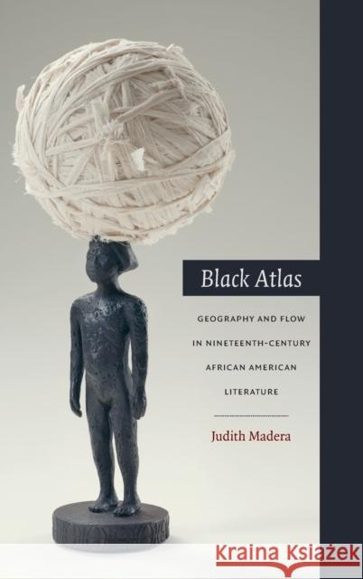 Black Atlas: Geography and Flow in Nineteenth-Century African American Literature Judith Madera 9780822357971 Duke University Press - książka