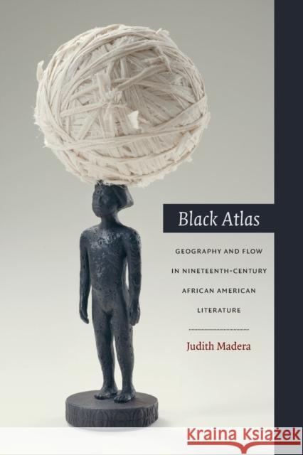 Black Atlas: Geography and Flow in Nineteenth-Century African American Literature Judith Madera 9780822358114 Duke University Press - książka