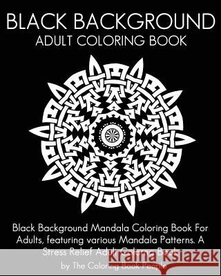 Black Background Adult Coloring Book: Black Background Mandala Coloring Book For Adults, featuring various Mandala Patterns. A Stress Relief Adult Col People, Coloring Book 9781535155144 Createspace Independent Publishing Platform - książka