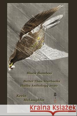 Black Bamboo: Better Than Starbucks Haiku Anthology 2020 McLaughlin, Kevin 9781716491382 Lulu.com - książka