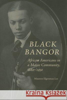 Black Bangor: African Americans in a Maine Community, 1880-1950 Lee, Maureen 9781584654995 University of New Hampshire - książka