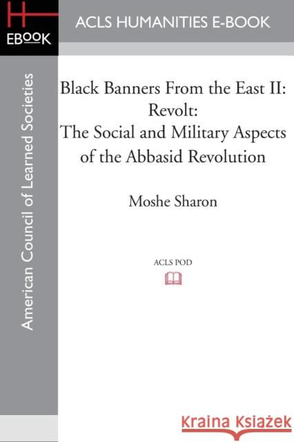 Black Banners from the East II: Revolt: The Social and Military Aspects of the Abbasid Revolution Sharon, Moshe 9781597409674 ACLS History E-Book Project - książka