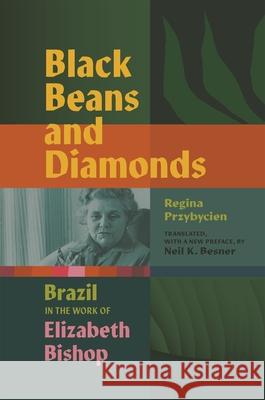 Black Beans and Diamonds: Brazil in the Work of Elizabeth Bishop Neil K. Besner Regina Przybycien Thomas Travisano 9780807186107 LSU Press - książka