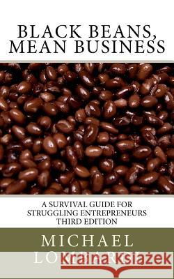 Black Beans, Mean Business: a survival guide for struggling entrepreneurs Lombardi, Michael 9781450585309 Createspace - książka