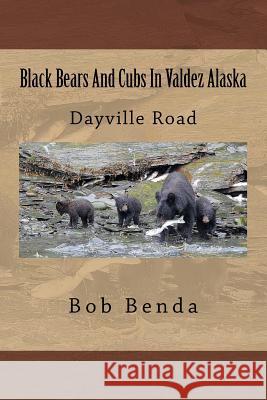 Black Bears And Cubs In Valdez Alaska: Dayville Road Benda, Bob 9781530372218 Createspace Independent Publishing Platform - książka