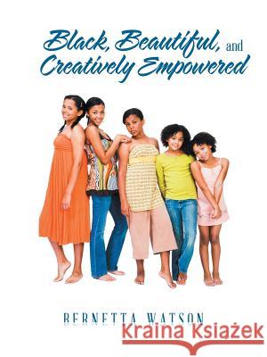 Black, Beautiful, and Creatively Empowered Bernetta Watson 9781524694890 Authorhouse - książka