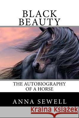 Black Beauty: The Autobiography of a Horse Anna Sewell 9781983835681 Createspace Independent Publishing Platform - książka