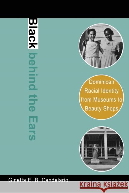 Black behind the Ears: Dominican Racial Identity from Museums to Beauty Shops Candelario, Ginetta E. B. 9780822340379 Duke University Press - książka