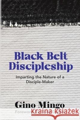 Black Belt Discipleship: Imparting the Nature of a Disciple-Maker Gino Mingo Courtney Cohen Michelle Mingo 9781942362234 Now Found Publishing, LLC - książka