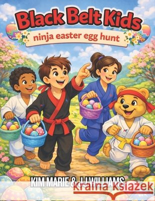 Black Belt Kids: Ninja Easter Egg Hunt Williams, Jj, Leia, Jayde, Marie, Kim 9798247150664 Independently Published - książka