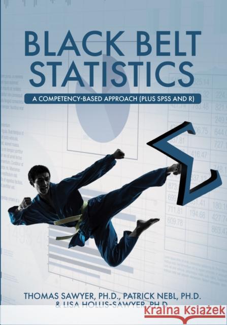 Black Belt Statistics: A Competency-Based Approach (Plus SPSS and R) Thomas Sawyer Patrick Nebl Lisa Hollis-Sawyer 9781516587261 Cognella Academic Publishing - książka