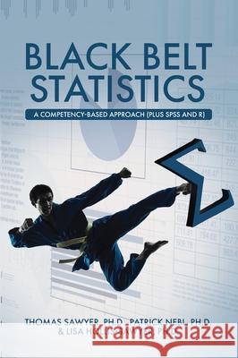 Black Belt Statistics: A Competency-Based Approach (Plus SPSS and R) Thomas Sawyer Patrick Nebl Lisa Hollis-Sawyer 9781516587292 Cognella Academic Publishing - książka