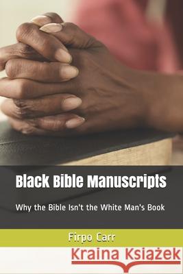 Black Bible Manuscripts: Why the Bible Isn't the White Man's Book Firpo Carr 9781508559412 Createspace - książka