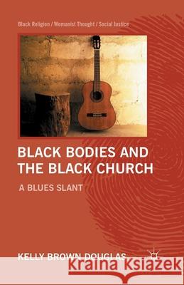 Black Bodies and the Black Church: A Blues Slant Douglas, Kelly Brown 9781349297429 Palgrave MacMillan - książka