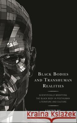 Black Bodies and Transhuman Realities: Scientifically Modifying the Black Body in Posthuman Literature and Culture Melvin G. Hill Sarah L. Berry Alexander Dumas Brickler 9781498583824 Lexington Books - książka