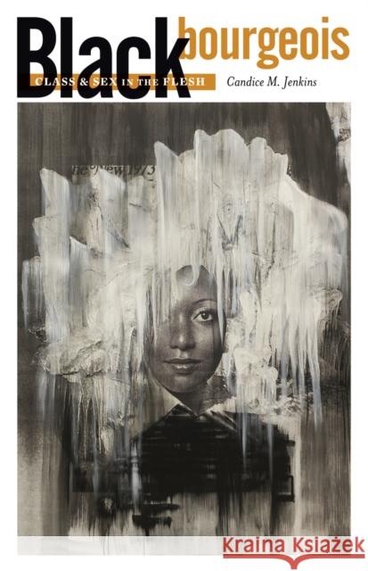 Black Bourgeois: Class and Sex in the Flesh Candice Marie Jenkins 9781517905804 University of Minnesota Press - książka
