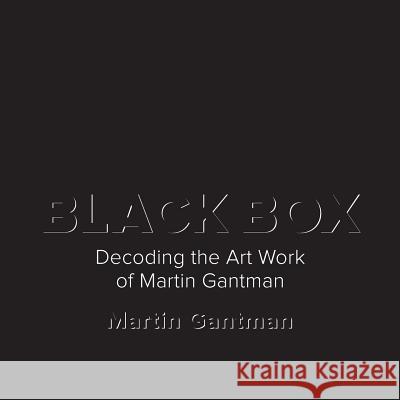 Black Box: Decoding the Art Work of Martin Gantman Martin Gantman Lise Patt 9780975985731 Martin Gantman Studio - książka