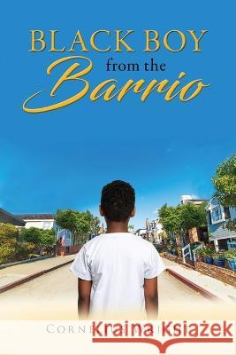 Black Boy from the Barrio Cornelius Wright   9798890312341 Ewings Publishing LLC - książka