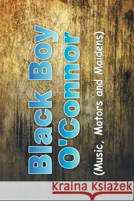 Black Boy O'Connor: (Music, Motors and Maidens) Bryan O'Connor 9781682354780 Strategic Book Publishing & Rights Agency, LL - książka