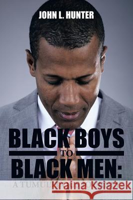 Black Boys to Black Men: A Tumultuous Journey John L. Hunter 9781499039597 Xlibris Corporation - książka