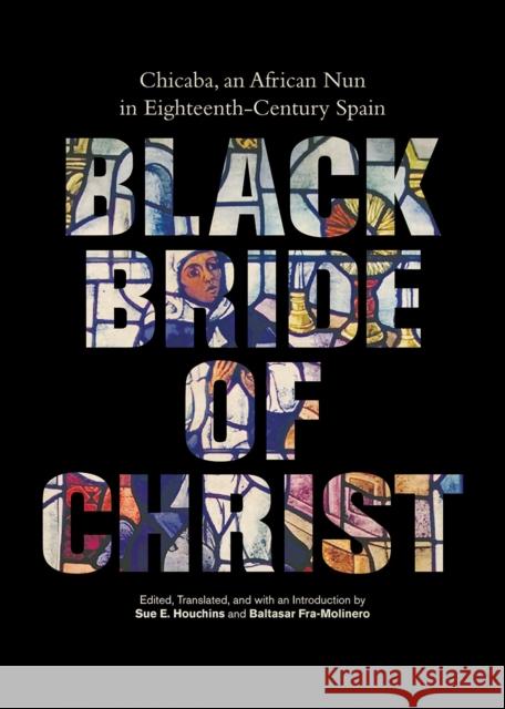 Black Bride of Christ: Chicaba, an African Nun in Eighteenth-Century Spain Sue E. Houchins Baltasar Fra-Molinero 9780826521033 Vanderbilt University Press - książka