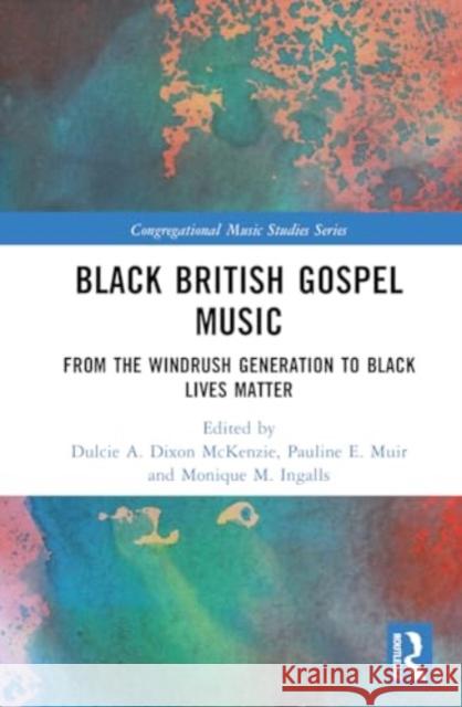 Black British Gospel Music: From the Windrush Generation to Black Lives Matter Dulcie A. Dixon McKenzie Pauline E. Muir Monique M. Ingalls 9781032145853 Routledge - książka