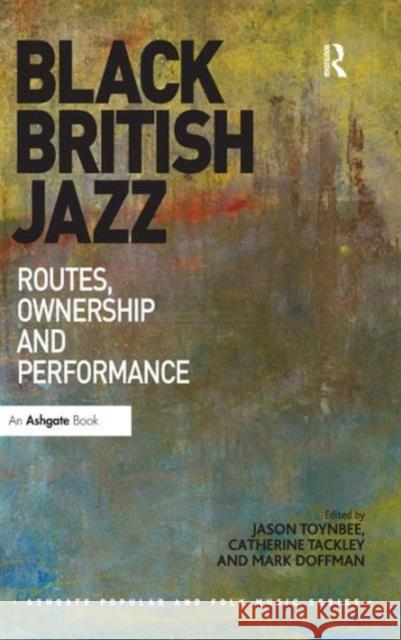 Black British Jazz: Routes, Ownership and Performance Jason Toynbee Catherine Tackley Mark Doffman 9781472417565 Ashgate Publishing Limited - książka