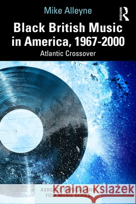 Black British Music in America, 1967–2000: Atlantic Crossover Mike Alleyne 9781032836553 Taylor & Francis Ltd - książka