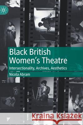 Black British Women's Theatre: Intersectionality, Archives, Aesthetics Abram, Nicola 9783030514587 Palgrave MacMillan - książka