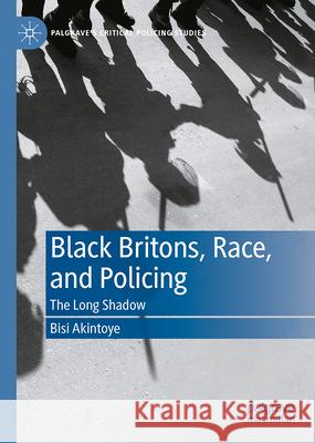 Black Britons, Race, and Policing: The Long Shadow Bisola Akintoye 9783032116611 Palgrave MacMillan - książka