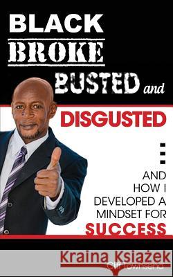 Black Broke Busted and Disgusted: And How I Developed a Mindset for Success Cliff Townsen 9781500762353 Createspace - książka