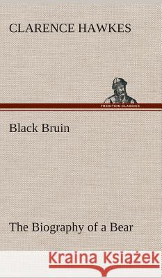 Black Bruin The Biography of a Bear Clarence Hawkes 9783849517397 tredition GmbH - książka
