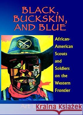 Black, Buckskin, and Blue: African American Scouts and Soldiers on the Western Frontier Art Burton 9781571687869 Eakin Press - książka