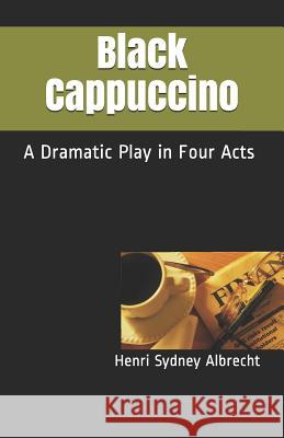Black Cappuccino: A Dramatic Play Hillerbrand                              Henri Sydney Albrecht 9780991119509 R. R. Bowker - książka