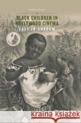 Black Children in Hollywood Cinema: Cast in Shadow Olson, Debbie 9783319482729 Palgrave MacMillan - książka