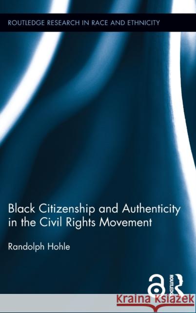 Black Citizenship and Authenticity in the Civil Rights Movement Randolph Hohle 9780415819343 Routledge - książka