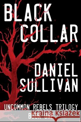 Black Collar: Book 1 of the Uncommon Rebels Trilogy Daniel Sullivan 9781493569243 Createspace - książka