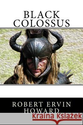 Black Colossus Robert Ervin Howard 9781985397446 Createspace Independent Publishing Platform - książka
