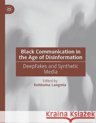 Black Communication in the Age of Disinformation: DeepFakes and Synthetic Media Kehbuma Langmia 9783031276958 Palgrave MacMillan - książka