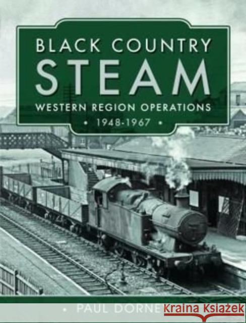 Black Country Steam, Western Region Operations, 1948-1967 Dorney, Paul 9781399090322 Pen & Sword Books Ltd - książka