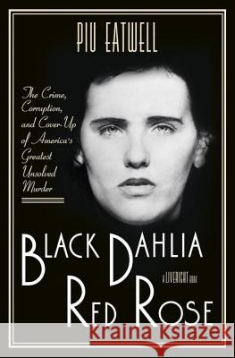 Black Dahlia, Red Rose: The Crime, Corruption, and Cover-Up of America's Greatest Unsolved Murder Piu Eatwell 9781631492266 Liveright Publishing Corporation - książka